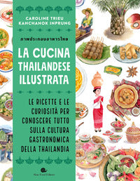 Cucina thailandese illustrata - le ricette e le curiosita' per conoscere tutto sulla cultura 