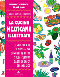 Cucina messicana illustrata - le ricette e le curiosita' per conoscere tutto sulla cultura 