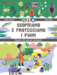 Scopriamo e proteggiamo i fiumi - manuale del giovane ecologista 