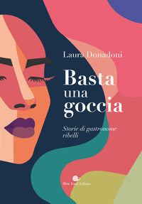 Basta una goccia - storie di gastronome ribelli 