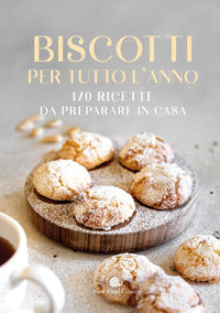 Biscotti per tutto l'anno - 170 ricette da preparare in casa 