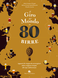Giro del mondo in 80 birre - appunti di viaggio da sorseggiare dalle trappiste belghe alle ipa 