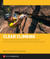 Clean climbing - storia materiali e tecniche di arrampicata in fessura con le schede di 26 spot in 