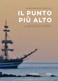 Punto piu' alto - sulla rotta di un sogno al comando dell'amerigo vespucci 