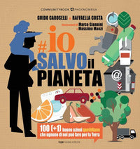 Io salvo il pianeta - 100 (+1) buone azioni quotidiane che ognuno di noi puo' fare per la terra 