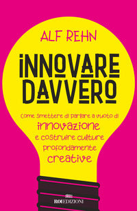 Innovare davvero - come smettere di parlare a vuoto di innovazione 