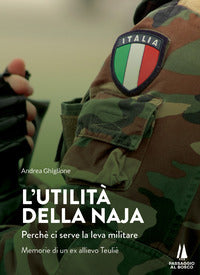 Utilita' della naja - perche' ci serve la leva militare. memorie di un ex allievo teulie' (l') 