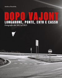 Dopo vajont - longarone ponte erto e casso - fotografie dal 2013 al 2023 