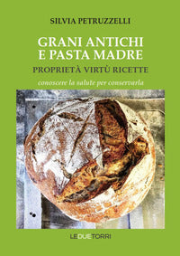 Grani antichi e pasta madre - proprieta' virtu' ricette 