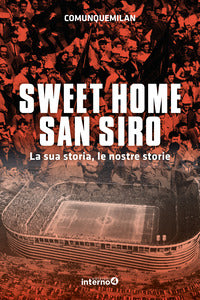 Sweet home san siro - la sua storia le nostre storie 