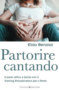 Partorire cantando - il parto attivo e facile con il training psicofonetico 