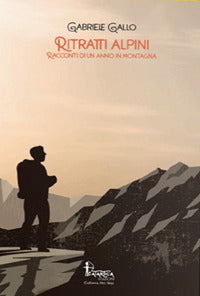 Ritratti alpini - racconti di un anno in montagna 