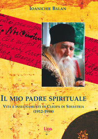 Mio padre spirituale - vita e insegnamenti di cleopa di sihastria (1912-1998) 