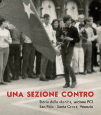 Sezione contro - storia della lenin sezione pci - san polo - santa croce, venezia 