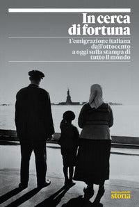 In cerca di fortuna - l'emigrazione italiana dall'ottocento a oggi sulla stampa di tutto il mondo 