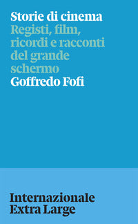 Storie di cinema - registi film ricordi e racconti del grande schermo 
