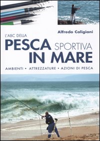 Abc della pesca sportiva in mare - ambienti attrezzature azioni di pesca 