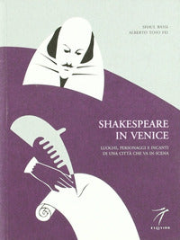 Shakespeare in venice - luoghi personaggi e incanti di una citta' che va in scena 