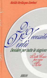 Di necessita' virtu' - desideri per tutte le stagioni piatti unici per ogni mese 