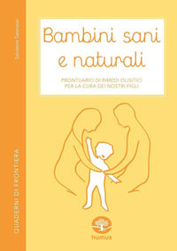 Bambini sani e naturali - prontuario di rimedi erboristici e naturali per la cura dei nostri figli 