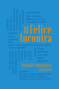 Felice incontra - dialoghi immaginari con gesu' 