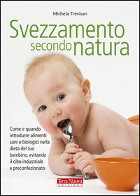 Svezzamento secondo natura - come e quando introdurre alimenti sani e biologici nella dieta del ... 