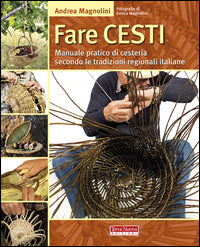 Fare cesti - manuale pratico di cesteria secondo le tradizioni regionali italiane 