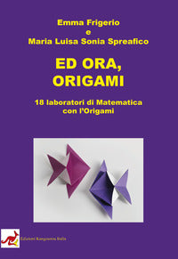 Ed ora origami - 18 laboratori di matematica con l'origami