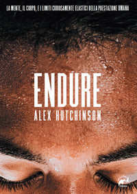 Endure - la mente il corpo e i limiti curiosamente elastici della prestazione umana 