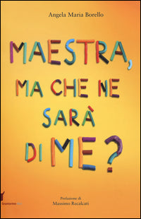 Maestra, ma che ne sara' di me? pensieri pensati dai bambini 