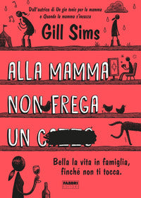 Alla mamma non frega un cazzo - bella la vita in famiglia finche' non ti tocca 