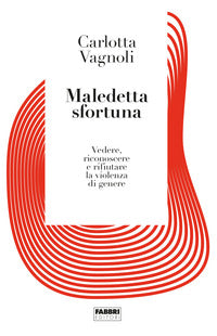 Maledetta sfortuna - vedere riconoscere e rifiutare la violenza di genere 