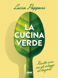 Cucina verde - ricette sane con gli ortaggi di stagione 