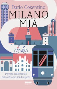 Milano mia - percorsi sentimentali nella citta' che non ti aspetti 