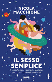 Sesso semplice - il sesso che siamo e quello che facciamo spiegati in modo semplice e intuitivo ... 