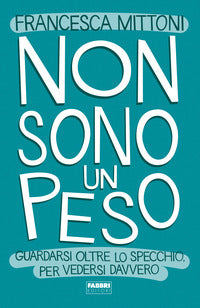 Non sono un peso - guardarsi oltre lo specchio, per vedersi davvero 