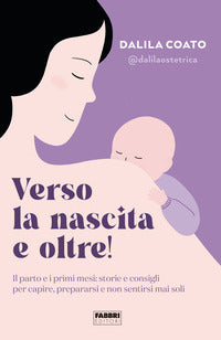 Verso la nascita e oltre - il parto e i primi mesi storie e consigli per capire 
