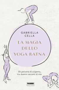 Magia dello yoga ratna - un percorso di scoperta tra asana e racconti di vita 