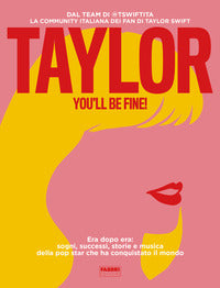 Taylor you'll be fine ! era dopo era sogni successi storie e musica della pop star 