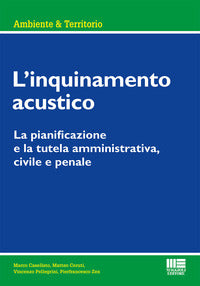 Inquinamento acustico - la pianificazione e la tutela amministrativa civile e penale 