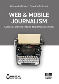 Web and mobile journalism - strumenti tecniche e regole del giornalismo in rete 