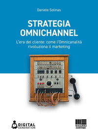 Strategia omnichannel - l'era del cliente come l'omnicanalita' rivoluziona il marketing 