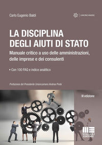 Disciplina degli aiuti di stato - manuale critico a uso delle amministrazioni delle imprese e 