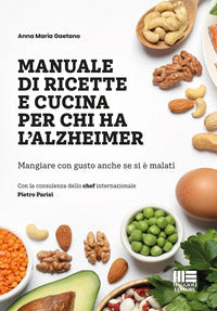 Manuale di ricette e cucina per chi ha l'alzheimer - mangiare con gusto anche se si e' malati 