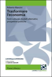 Trasformare l'economia - fonti culturali modelli alternativi prospettive politiche 