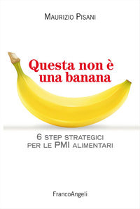 Questa non e' una banana - 6 step strategici per le pmi alimentari 