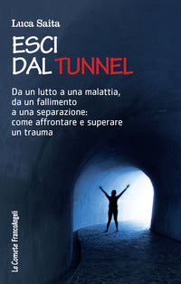Esci dal tunnel - da un lutto a una malattia da un fallimento 