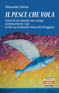 Pesce che vola - storia di un'azienda che naviga controcorrente 