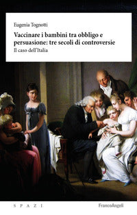 Vaccinare i bambini tra obbligo e persuasione - tre secoli di controversie 