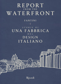 Report from the waterfront - fantini storie di una fabbrica del design italiano 